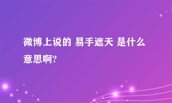 微博上说的 易手遮天 是什么意思啊?
