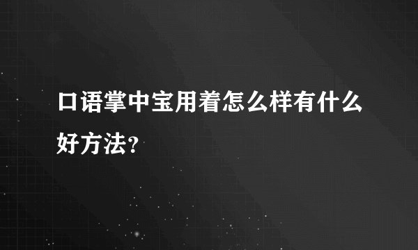 口语掌中宝用着怎么样有什么好方法？