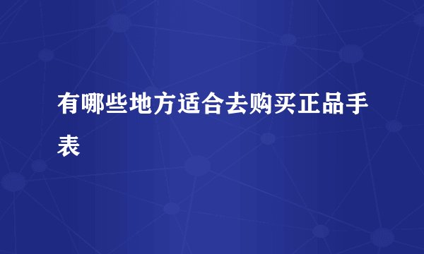 有哪些地方适合去购买正品手表