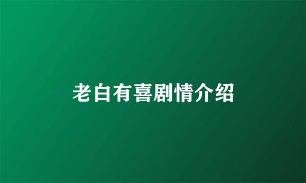 老白有喜剧情介绍