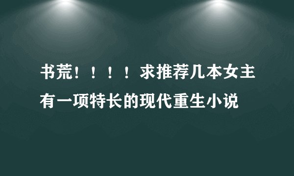 书荒！！！！求推荐几本女主有一项特长的现代重生小说