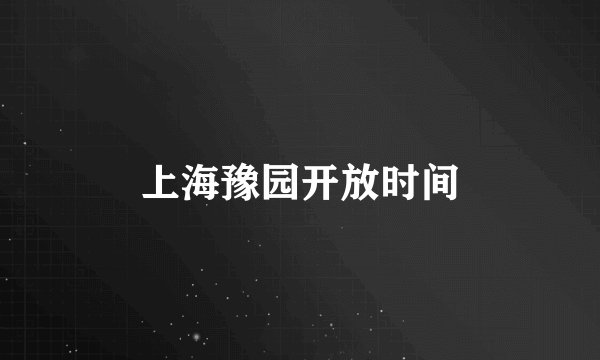 上海豫园开放时间