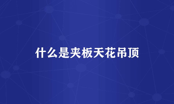 什么是夹板天花吊顶