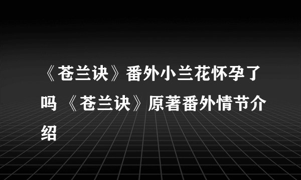 《苍兰诀》番外小兰花怀孕了吗 《苍兰诀》原著番外情节介绍