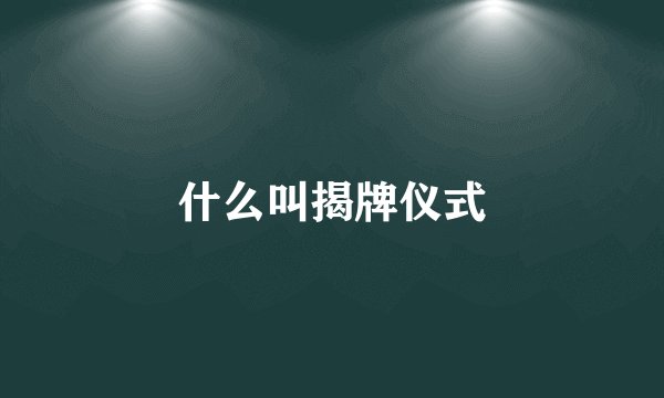 什么叫揭牌仪式