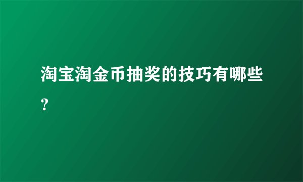 淘宝淘金币抽奖的技巧有哪些?