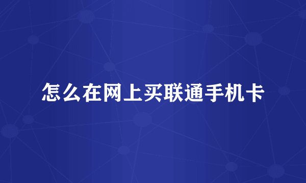 怎么在网上买联通手机卡