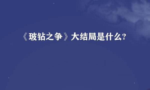 《玻钻之争》大结局是什么?