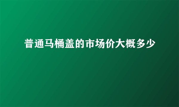 普通马桶盖的市场价大概多少
