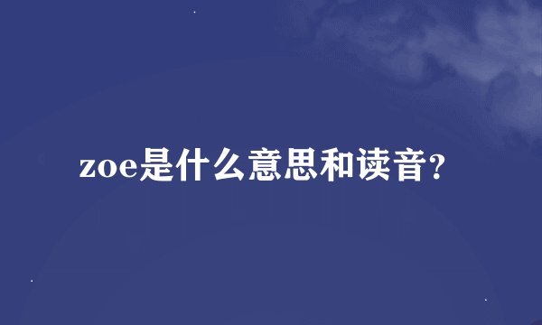 zoe是什么意思和读音？