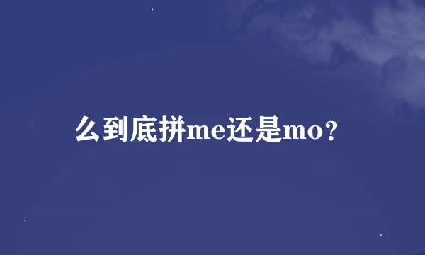 么到底拼me还是mo？
