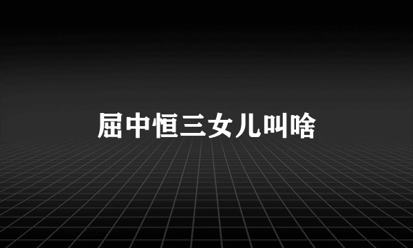 屈中恒三女儿叫啥