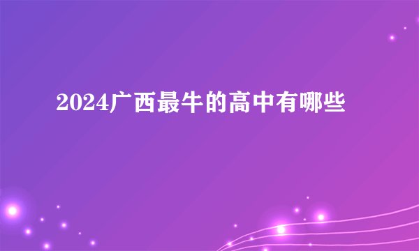 2024广西最牛的高中有哪些