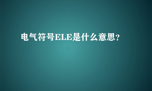 电气符号ELE是什么意思？