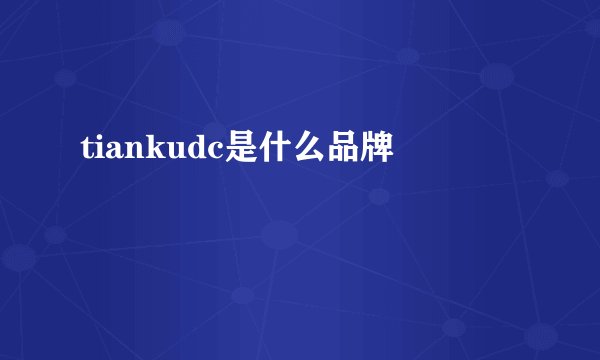 tiankudc是什么品牌