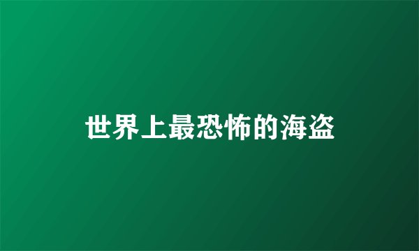 世界上最恐怖的海盗