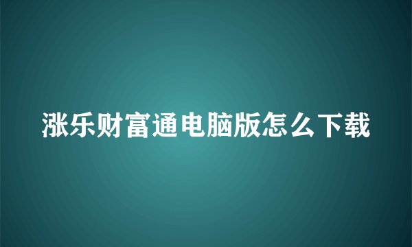 涨乐财富通电脑版怎么下载