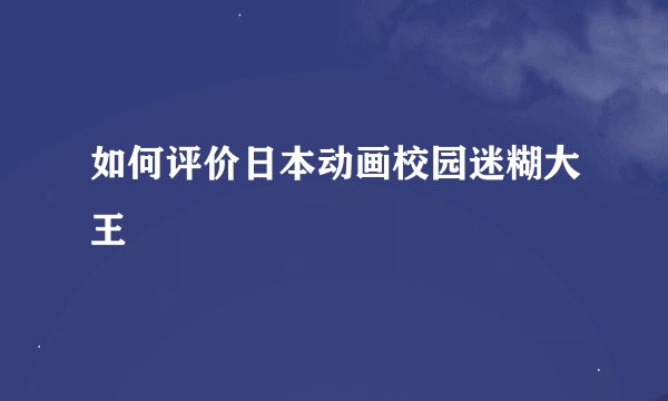 如何评价日本动画校园迷糊大王