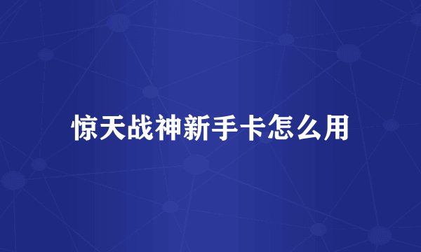惊天战神新手卡怎么用