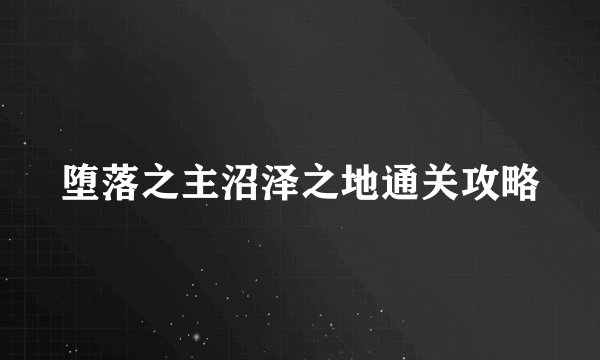 堕落之主沼泽之地通关攻略