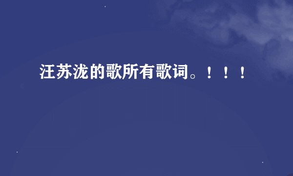 汪苏泷的歌所有歌词。！！！