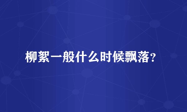 柳絮一般什么时候飘落？