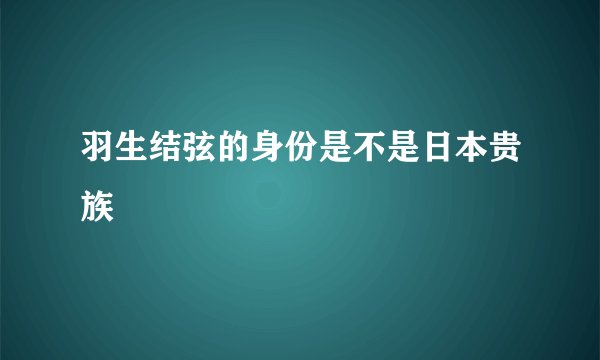 羽生结弦的身份是不是日本贵族
