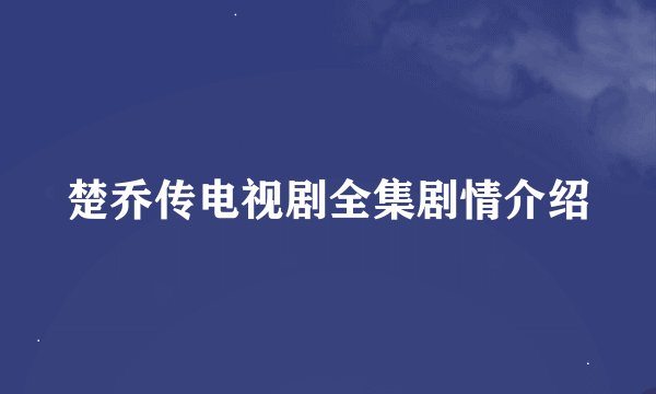 楚乔传电视剧全集剧情介绍