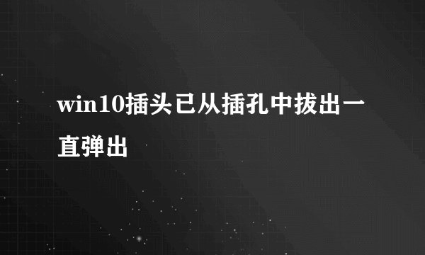 win10插头已从插孔中拔出一直弹出