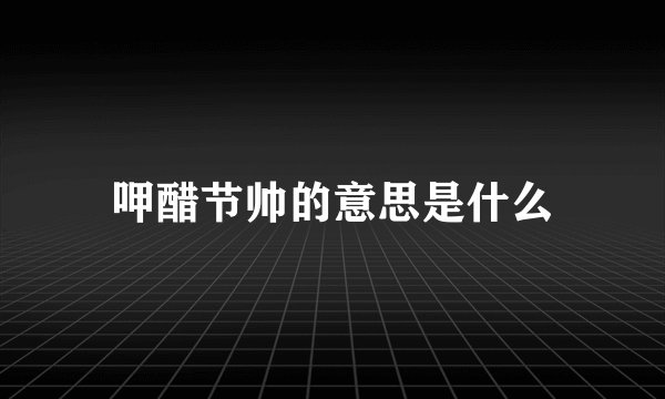 呷醋节帅的意思是什么