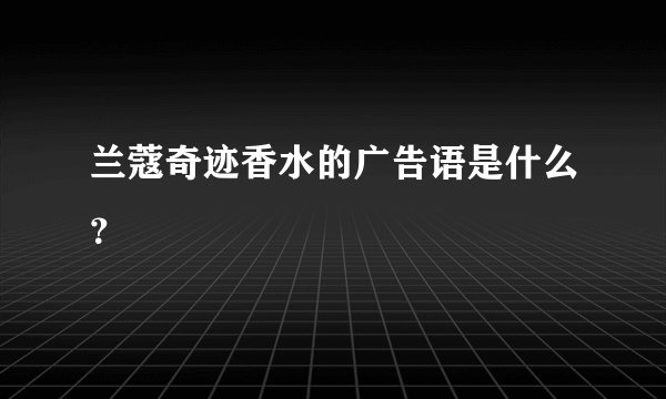兰蔻奇迹香水的广告语是什么？