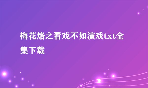 梅花烙之看戏不如演戏txt全集下载