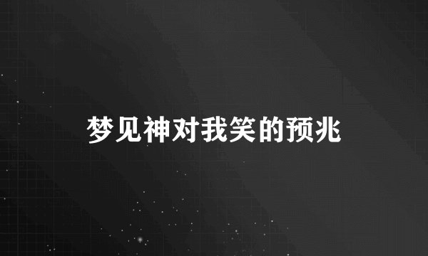 梦见神对我笑的预兆