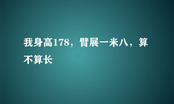 我身高178，臂展一米八，算不算长