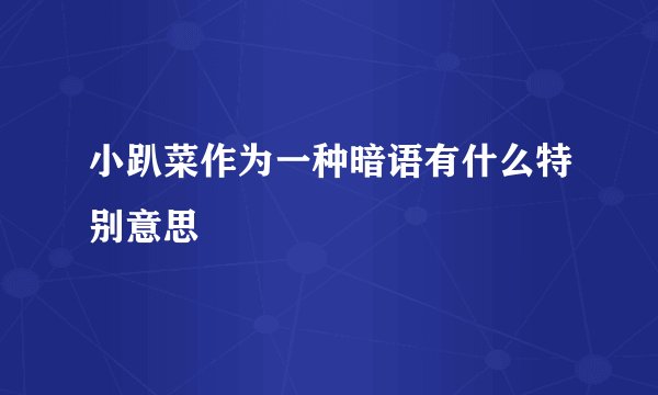 小趴菜作为一种暗语有什么特别意思