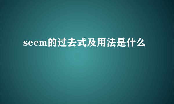 seem的过去式及用法是什么