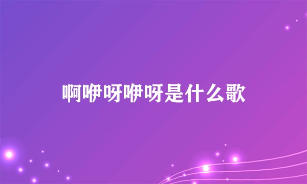 啊咿呀咿呀是什么歌