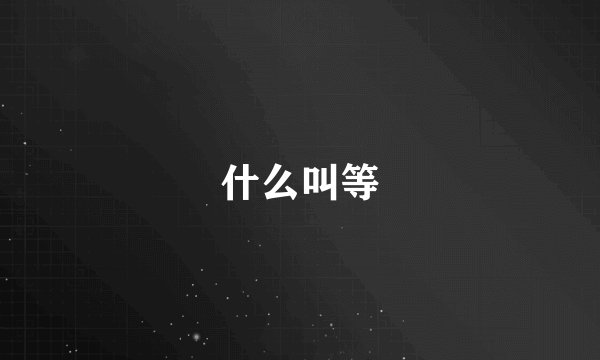 什么叫等