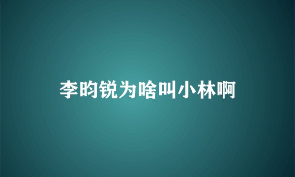 李昀锐为啥叫小林啊