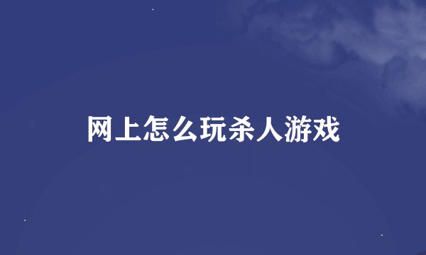 网上怎么玩杀人游戏