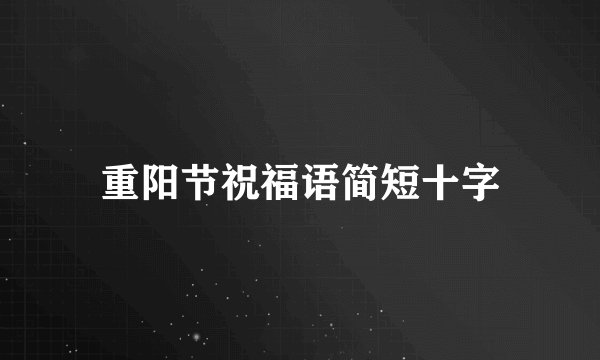 重阳节祝福语简短十字