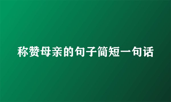 称赞母亲的句子简短一句话