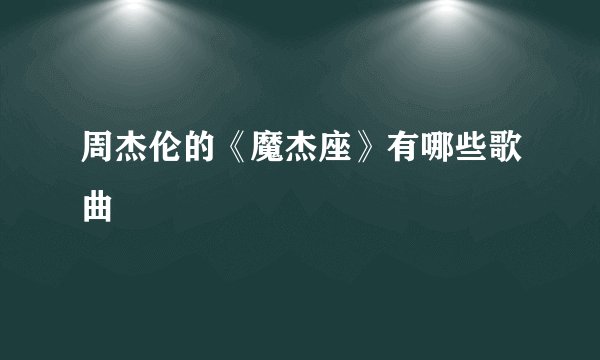 周杰伦的《魔杰座》有哪些歌曲