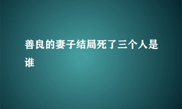 善良的妻子结局死了三个人是谁