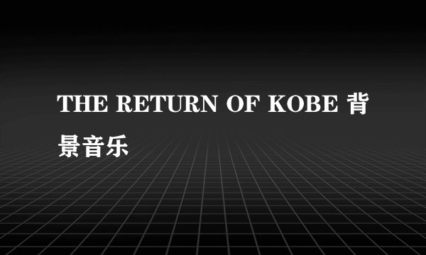 THE RETURN OF KOBE 背景音乐