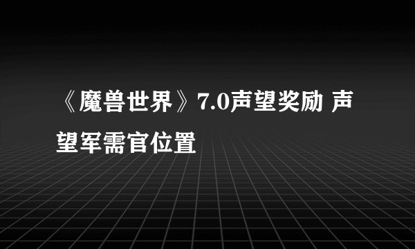 《魔兽世界》7.0声望奖励 声望军需官位置