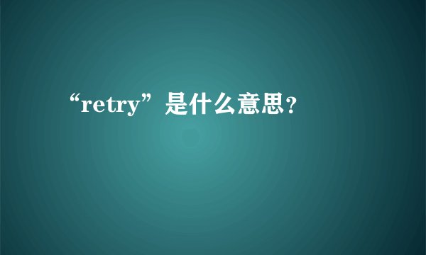 “retry”是什么意思？