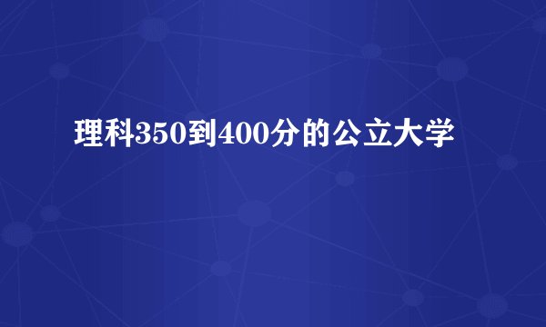 理科350到400分的公立大学