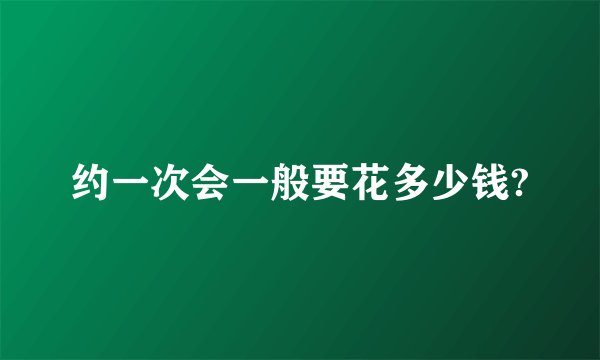 约一次会一般要花多少钱?