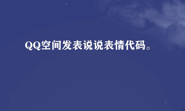 QQ空间发表说说表情代码。